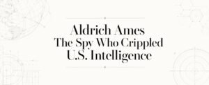 Aldrich Ames: The Spy Who Crippled U.S. Intelligence